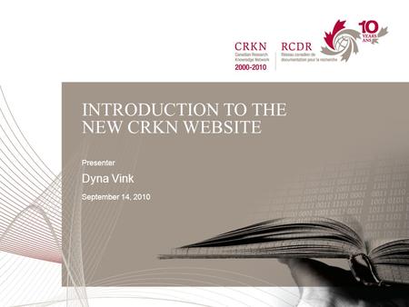 September 14, 2010CRKN 2010 AGM1 INTRODUCTION TO THE NEW CRKN WEBSITE Presenter Dyna Vink September 14, 2010.