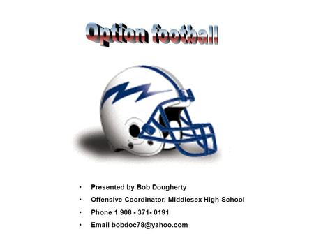 Presented by Bob Dougherty Offensive Coordinator, Middlesex High School Phone 1 908 - 371- 0191
