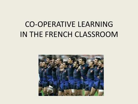 CO-OPERATIVE LEARNING IN THE FRENCH CLASSROOM