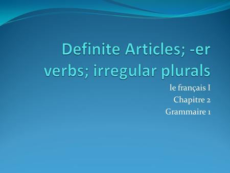 Definite Articles; -er verbs; irregular plurals