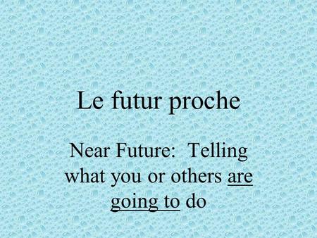 Le futur proche Near Future: Telling what you or others are going to do.
