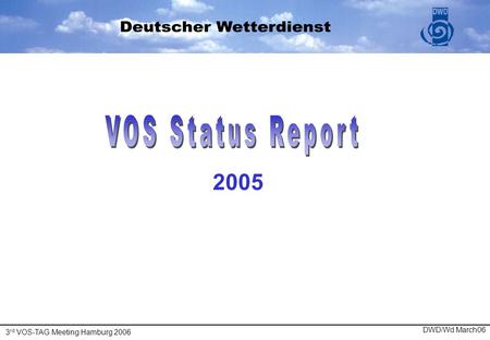 2005 DWD/Wd March06 3 rd VOS-TAG Meeting Hamburg 2006.