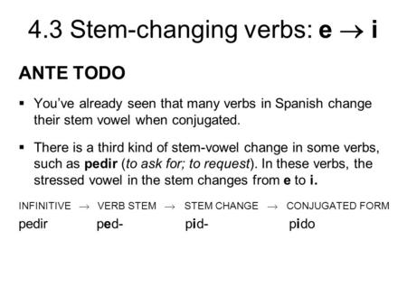 ANTE TODO You’ve already seen that many verbs in Spanish change their stem vowel when conjugated. There is a third kind of stem-vowel change in some verbs,