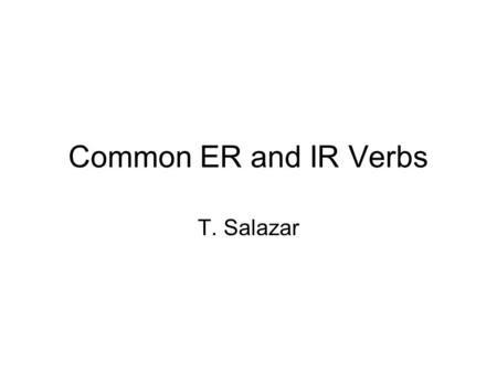 Common ER and IR Verbs T. Salazar. aprender To learn Do not apprehend to learn!