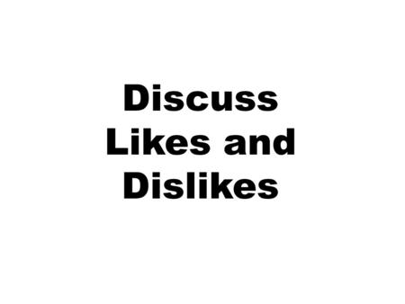 Discuss Likes and Dislikes. gustar to like bailar to dance.