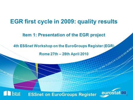 1 ESSnet on EuroGroups Register EGR first cycle in 2009: quality results Item 1: Presentation of the EGR project 4th ESSnet Workshop on the EuroGroups.