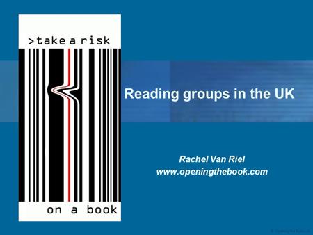 © Opening the Book Ltd Reading groups in the UK Rachel Van Riel www.openingthebook.com.