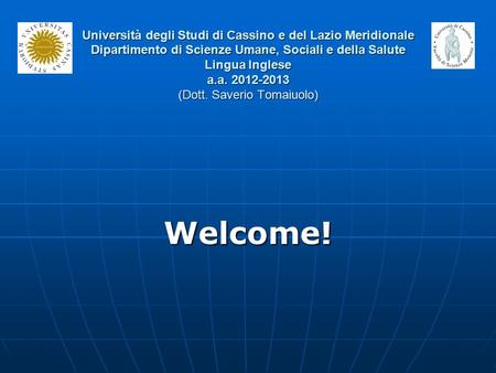 Università degli Studi di Cassino e del Lazio Meridionale Dipartimento di Scienze Umane, Sociali e della Salute Lingua Inglese a.a. 2012-2013 (Dott. Saverio.
