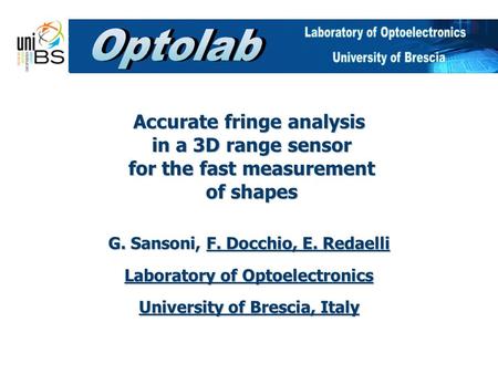 Accurate fringe analysis in a 3D range sensor for the fast measurement of shapes G. Sansoni, F. Docchio, E. Redaelli Laboratory of Optoelectronics University.
