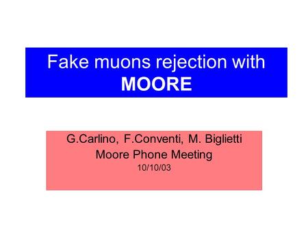 Fake muons rejection with MOORE G.Carlino, F.Conventi, M. Biglietti Moore Phone Meeting 10/10/03.