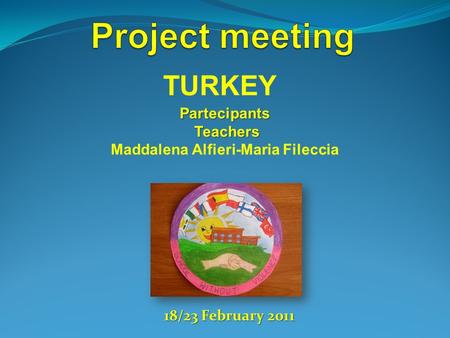 TURKEY Partecipants Teachers Teachers Maddalena Alfieri-Maria Fileccia 18/23 February 2011.