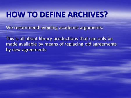 HOW TO DEFINE ARCHIVES? We recommend avoiding academic arguments: This is all about library productions that can only be made available by means of replacing.