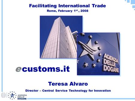 Teresa Alvaro Director – Central Service Technology for Innovation Teresa Alvaro Director – Central Service Technology for Innovation e customs.it Facilitating.