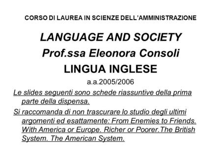 CORSO DI LAUREA IN SCIENZE DELLAMMINISTRAZIONE LANGUAGE AND SOCIETY Prof.ssa Eleonora Consoli LINGUA INGLESE a.a.2005/2006 Le slides seguenti sono schede.