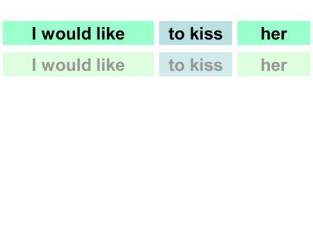 I would likeherto kiss herto kissI would like. herto kiss sieküssen I would like Ich möchte.