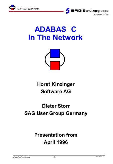 C:\user\ppt\ki\usergrou - 1 - 11/7/2013 Benutzergruppe ADABAS C im Netz Kinzinger / Storr ADABAS C In The Network Horst Kinzinger Software AG Dieter Storr.