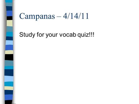 Campanas – 4/14/11 Study for your vocab quiz!!!. Campanas – 4/14/11 Practice all the alphabet sounds we learned yesterday with your partner! ONLY your.