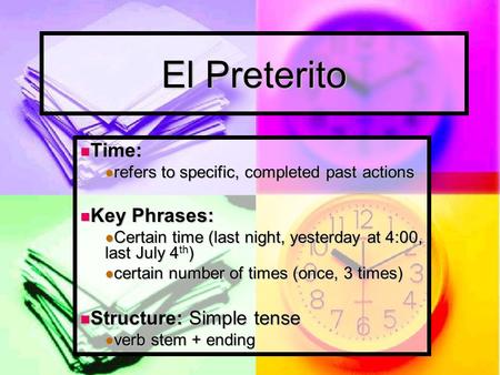 El Preterito Time: Key Phrases: Structure: Simple tense