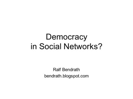 Democracy in Social Networks? Ralf Bendrath bendrath.blogspot.com.