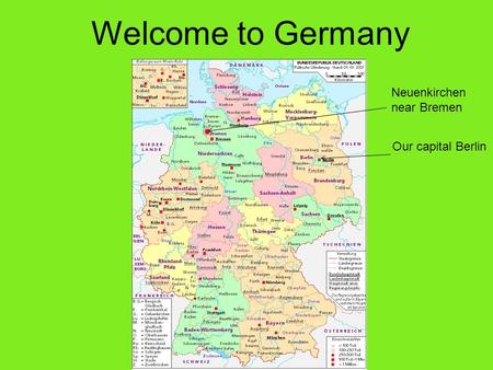 Welcome to Germany Neuenkirchen near Bremen Our capital Berlin.