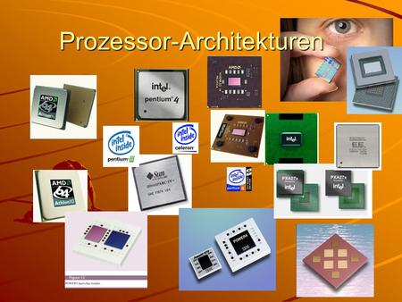 Prozessor-Architekturen. Aktuelle Architekturen IA32 8088,80x86,Pentium I/II/III/4, Celeron, –addon MMX/SSE/..AMD-K2,Athlon (XP) –IA32-EMT64 Athlon64,