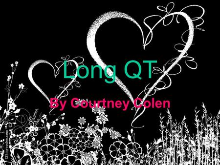 Long QT By Courtney Colen. Alternate names There is no alternate name for Long QT.