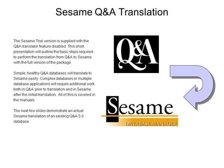 Sesame Q&A Translation The Sesame Trial version is supplied with the Q&A translator feature disabled. This short presentation will outline the basic steps.