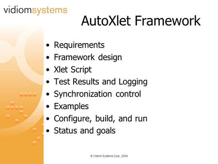 © Vidiom Systems Corp., 2004 AutoXlet Framework Requirements Framework design Xlet Script Test Results and Logging Synchronization control Examples Configure,
