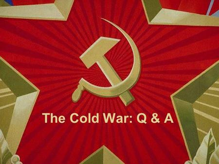The Cold War: Q & A.