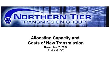 Allocating Capacity and Costs of New Transmission November 7, 2007 Portland, OR.