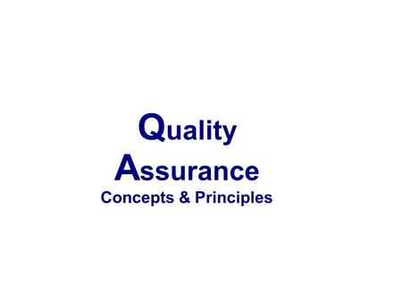 Quality Assurance Concepts & Principles.