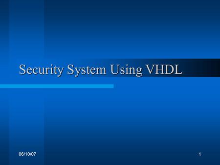 06/10/071 Security System Using VHDL. 06/10/072 Project Members Amal Shanavas Aneez I Ijas Rahim Renjith S Menon Sajid S Chavady.