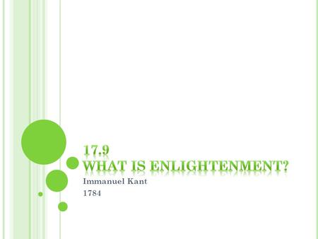 Immanuel Kant 1784 W HAT IS E NLIGHTENMENT ? definition- to give intellectual or spiritual light to; instruct; impart knowledge to Kants version- is.