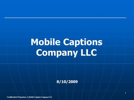 Confidential & Proprietary to Mobile Captions Company LLC 1 Mobile Captions Company LLC 8/10/2009.