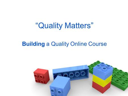 Quality Matters Building a Quality Online Course.