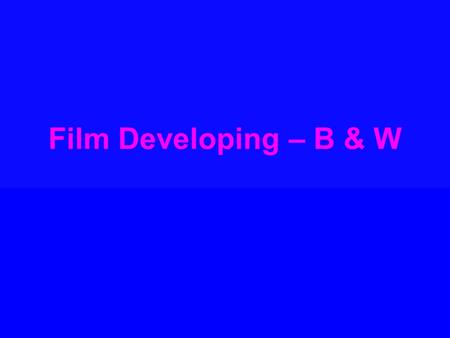 Film Developing – B & W. The process by which the latent image in an exposed photographic emulsion is converted into a visible image is called developing.