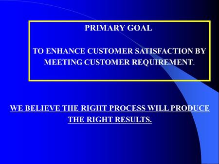 PRIMARY GOAL TO ENHANCE CUSTOMER SATISFACTION BY