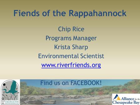 Chip Rice Programs Manager Krista Sharp Environmental Scientist www.riverfriends.org Find us on FACEBOOK!