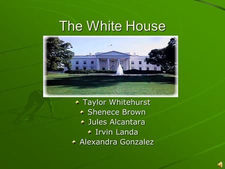 The White House Taylor Whitehurst Shenece Brown Jules Alcantara Irvin Landa Alexandra Gonzalez.