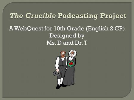 A WebQuest for 10th Grade (English 2 CP) Designed by Ms. D and Dr. T.