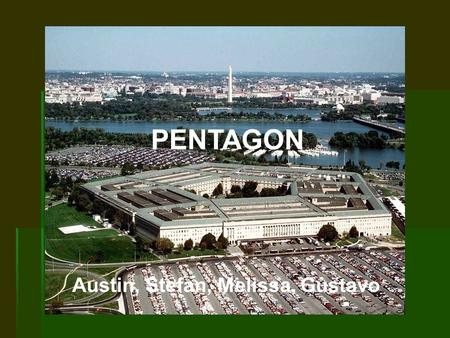 PENTAGON Austin, Stefan, Melissa, Gustavo. History The pentagon is a building used for the government. It is in the shape of a pentagon. The Pentagon,