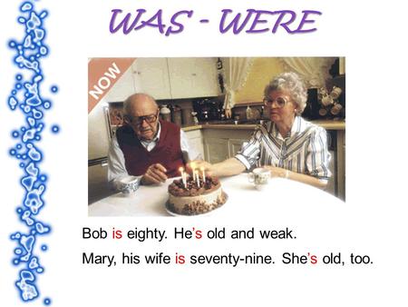 Bob is eighty. Hes old and weak. Mary, his wife is seventy-nine. Shes old, too.