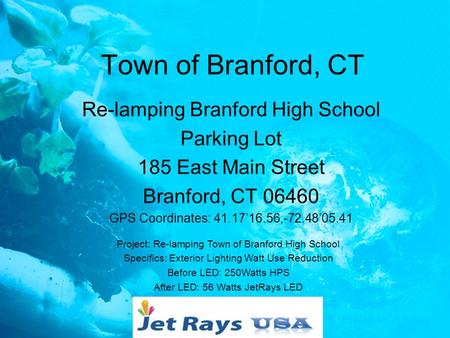 Town of Branford, CT Re-lamping Branford High School Parking Lot 185 East Main Street Branford, CT 06460 GPS Coordinates: 41.1716.56,-72.4805.41 Project: