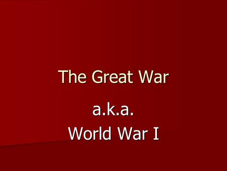 The Great War a.k.a. World War I.