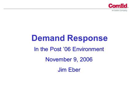 In the Post 06 Environment November 9, 2006 Jim Eber Demand Response.