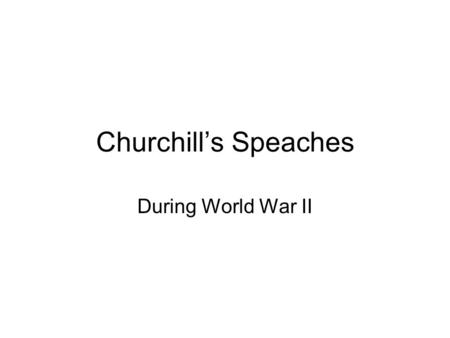 Churchills Speaches During World War II. ...We shall not flag or fail. We shall go on to the end...We shall fight in the seas and oceans...We shall fight.
