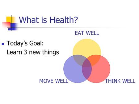 What is Health? Today’s Goal: Learn 3 new things.