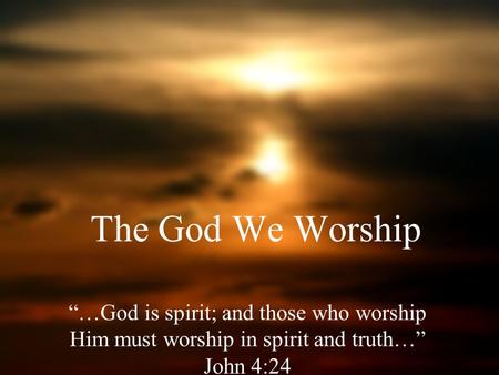 The God We Worship THE GOD WE WORSHIP