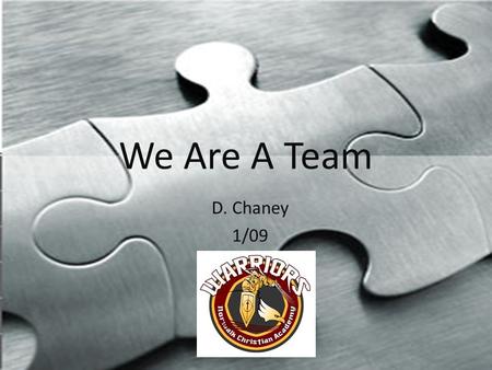 We Are A Team D. Chaney 1/09. NCA JH = Team Together Everyone Achieves Much We have many members on the team You bring your strengths, gifts, skills and.