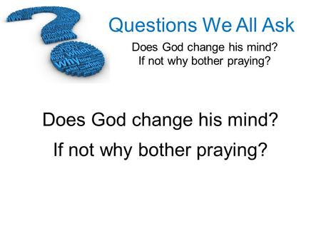 Does God change his mind? If not why bother praying?